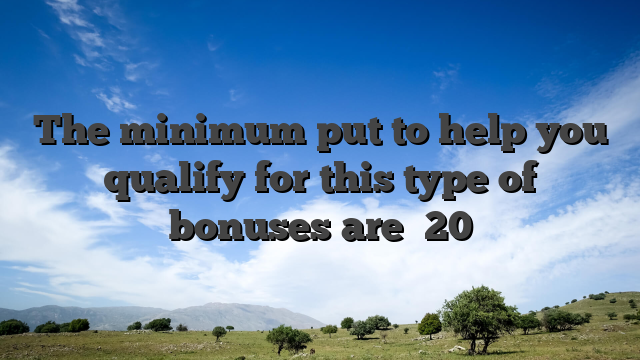 The minimum put to help you qualify for this type of bonuses are �20