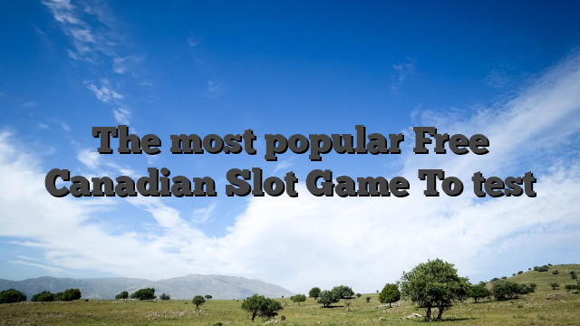 The most popular Free Canadian Slot Game To test