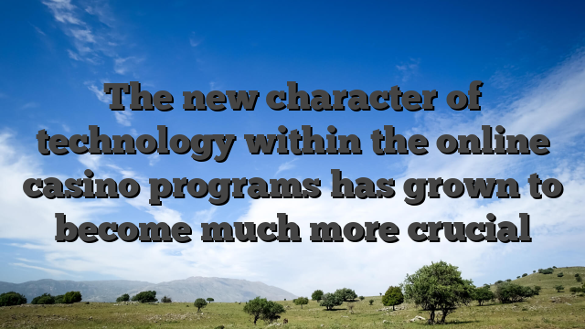The new character of technology within the online casino programs has grown to become much more crucial