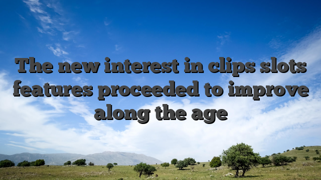 The new interest in clips slots features proceeded to improve along the age