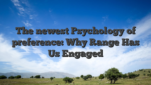 The newest Psychology of preference: Why Range Has Us Engaged