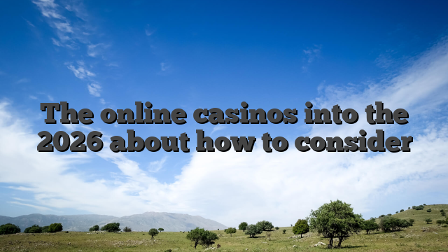 The online casinos into the 2026 about how to consider