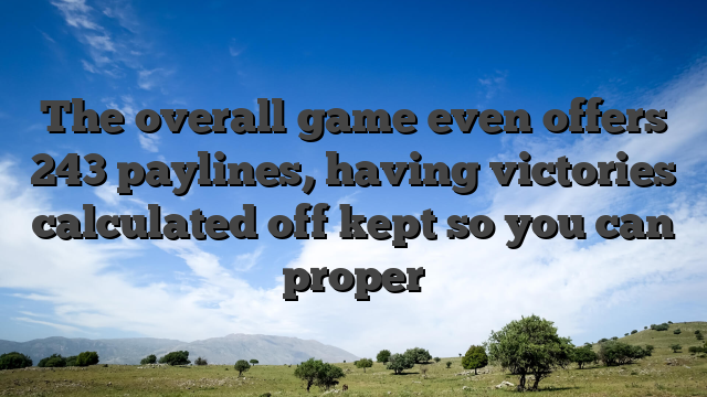 The overall game even offers 243 paylines, having victories calculated off kept so you can proper