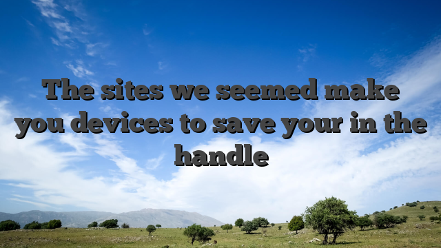 The sites we seemed make you devices to save your in the handle