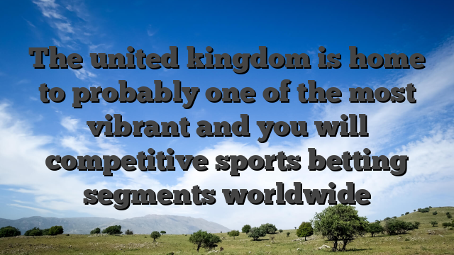 The united kingdom is home to probably one of the most vibrant and you will competitive sports betting segments worldwide