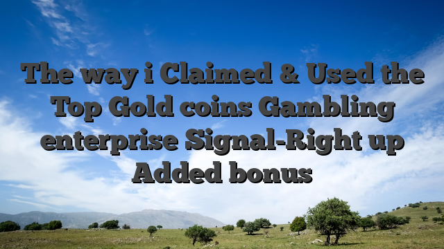 The way i Claimed & Used the Top Gold coins Gambling enterprise Signal-Right up Added bonus