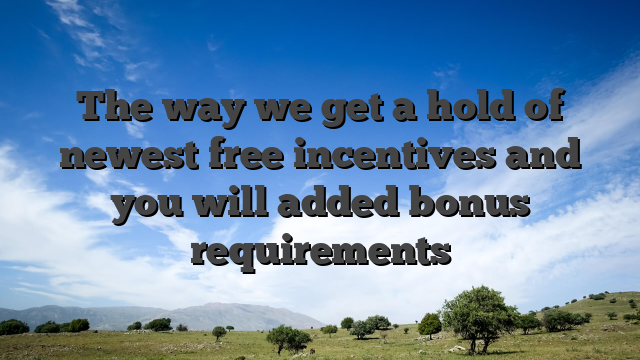 The way we get a hold of newest free incentives and you will added bonus requirements