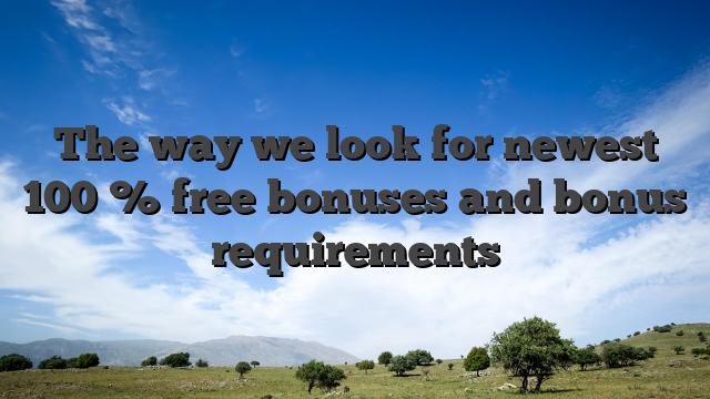 The way we look for newest 100 % free bonuses and bonus requirements