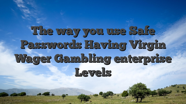 The way you use Safe Passwords Having Virgin Wager Gambling enterprise Levels