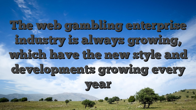 The web gambling enterprise industry is always growing, which have the new style and developments growing every year