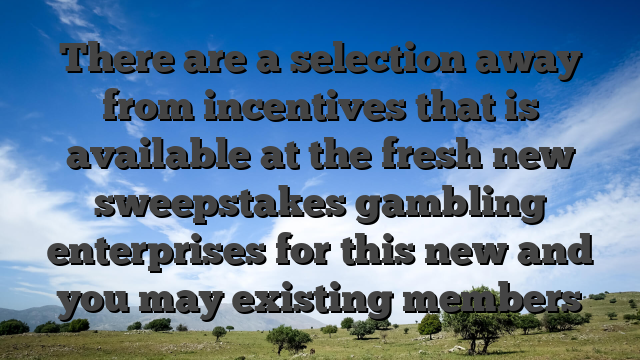 There are a selection away from incentives that is available at the fresh new sweepstakes gambling enterprises for this new and you may existing members