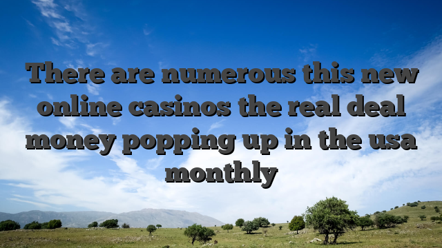 There are numerous this new online casinos the real deal money popping up in the usa monthly