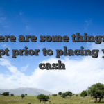 There are some things to adopt prior to placing your cash