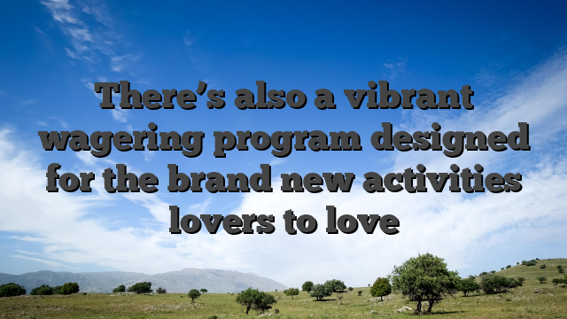 There’s also a vibrant wagering program designed for the brand new activities lovers to love