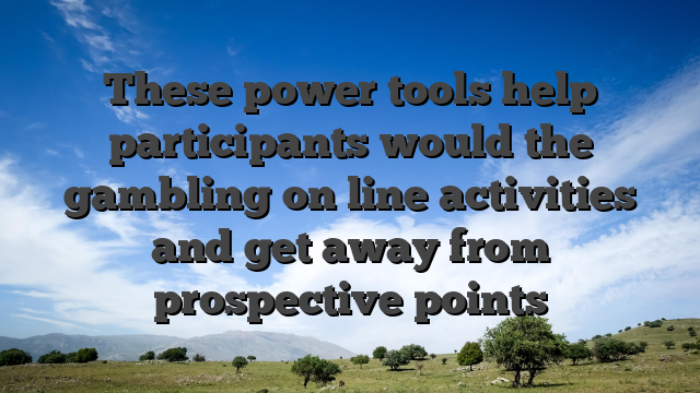 These power tools help participants would the gambling on line activities and get away from prospective points