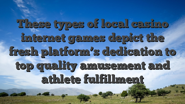 These types of local casino internet games depict the fresh platform’s dedication to top quality amusement and athlete fulfillment