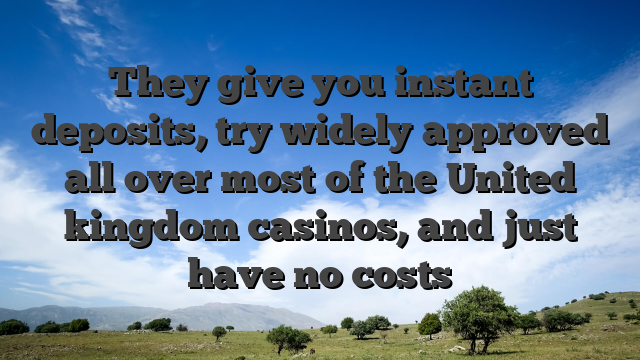 They give you instant deposits, try widely approved all over most of the United kingdom casinos, and just have no costs