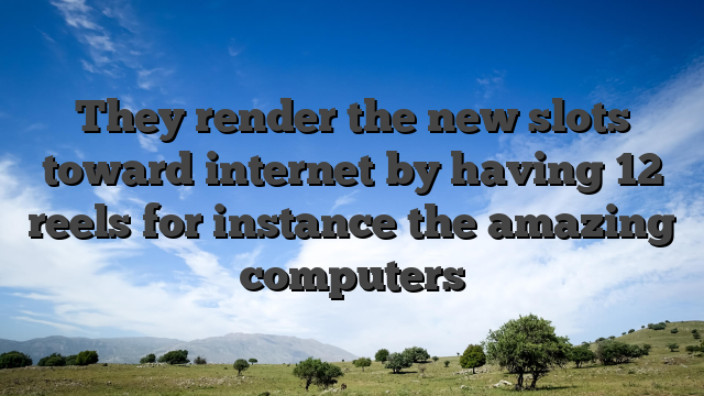 They render the new slots toward internet by having 12 reels for instance the amazing computers