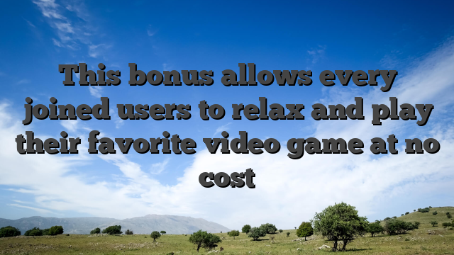 This bonus allows every joined users to relax and play their favorite video game at no cost