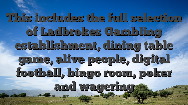 This includes the full selection of Ladbrokes Gambling establishment, dining table game, alive people, digital football, bingo room, poker and wagering