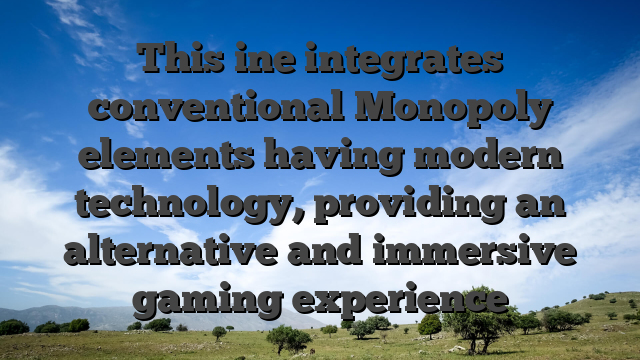 This ine integrates conventional Monopoly elements having modern technology, providing an alternative and immersive gaming experience