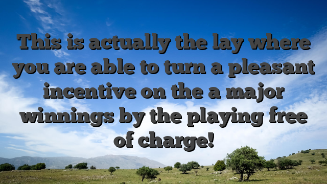 This is actually the lay where you are able to turn a pleasant incentive on the a major winnings by the playing free of charge!