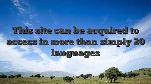 This site can be acquired to access in more than simply 20 languages