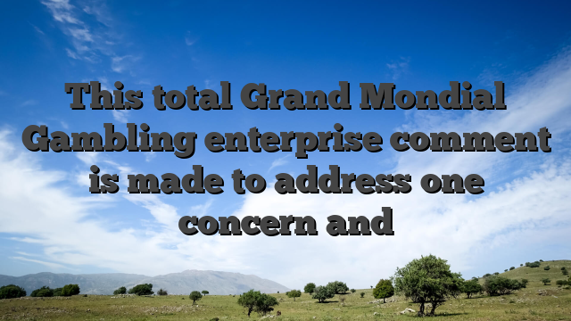 This total Grand Mondial Gambling enterprise comment is made to address one concern and