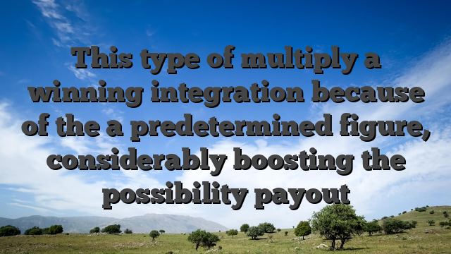 This type of multiply a winning integration because of the a predetermined figure, considerably boosting the possibility payout