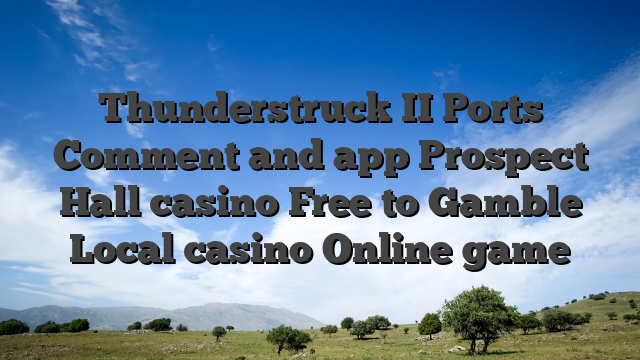 Thunderstruck II Ports Comment and app Prospect Hall casino Free to Gamble Local casino Online game