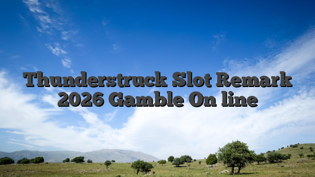 Thunderstruck Slot Remark 2026 Gamble On line