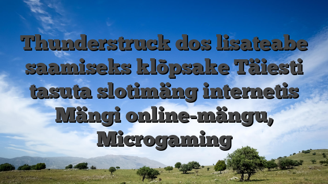 Thunderstruck dos lisateabe saamiseks klõpsake Täiesti tasuta slotimäng internetis Mängi online-mängu, Microgaming