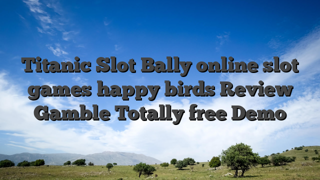 Titanic Slot Bally online slot games happy birds Review Gamble Totally free Demo