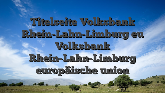 Titelseite Volksbank Rhein-Lahn-Limburg eu Volksbank Rhein-Lahn-Limburg europäische union