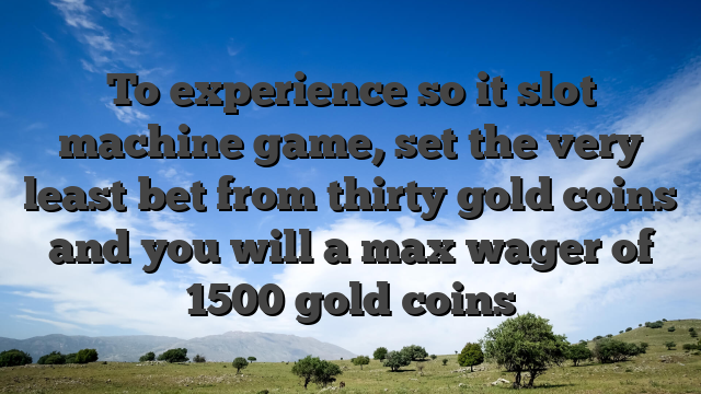 To experience so it slot machine game, set the very least bet from thirty gold coins and you will a max wager of 1500 gold coins