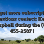 To get more subscription questions contact: Kelly Campbell during the (805) 455-2587 |