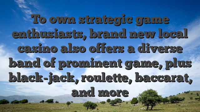 To own strategic game enthusiasts, brand new local casino also offers a diverse band of prominent game, plus black-jack, roulette, baccarat, and more