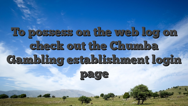 To possess on the web log on check out the Chumba Gambling establishment login page