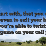 To start with, that you don’t have even to exit your house, as you’re able to twist our video game on your cell phone