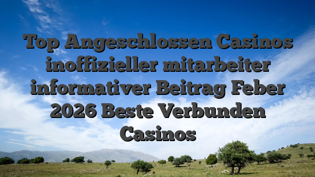 Top Angeschlossen Casinos inoffizieller mitarbeiter informativer Beitrag Feber 2026 Beste Verbunden Casinos