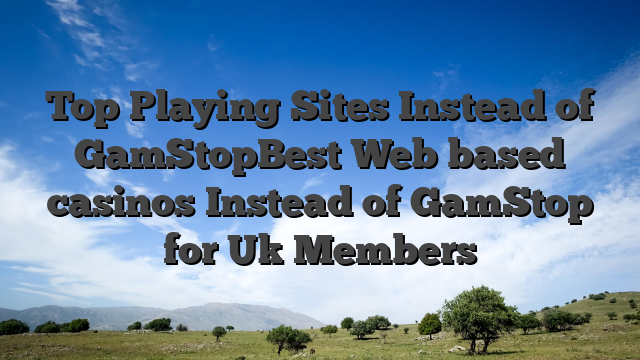 Top Playing Sites Instead of GamStopBest Web based casinos Instead of GamStop for Uk Members