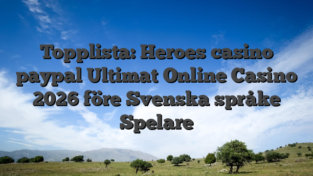 Topplista: Heroes casino paypal Ultimat Online Casino 2026 före Svenska språke Spelare