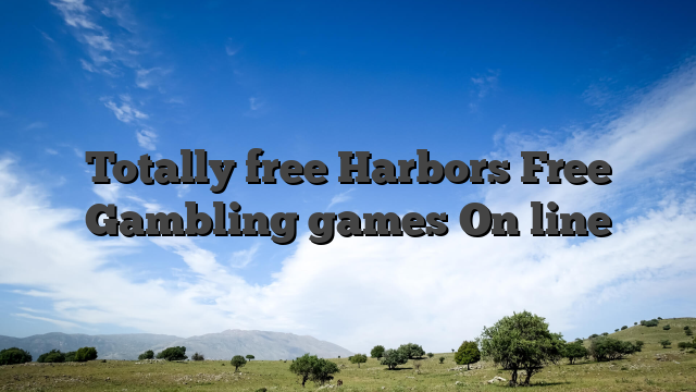Totally free Harbors Free Gambling games On line
