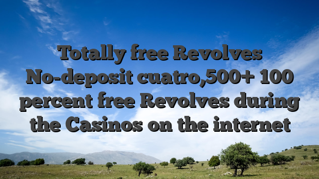 Totally free Revolves No-deposit cuatro,500+ 100 percent free Revolves during the Casinos on the internet