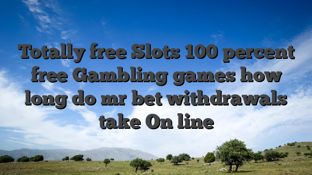 Totally free Slots 100 percent free Gambling games how long do mr bet withdrawals take On line