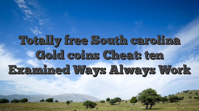 Totally free South carolina Gold coins Cheat: ten Examined Ways Always Work