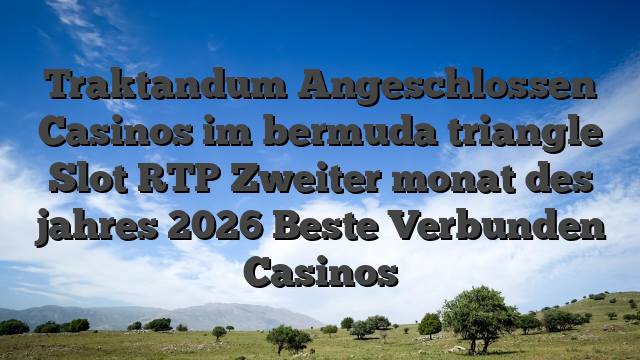 Traktandum Angeschlossen Casinos im bermuda triangle Slot RTP Zweiter monat des jahres 2026 Beste Verbunden Casinos