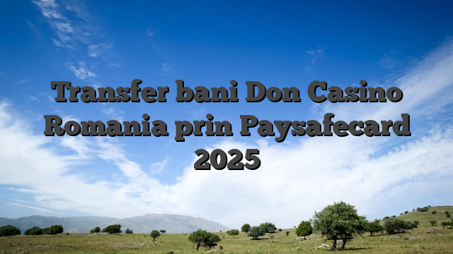 Transfer bani Don Casino Romania prin Paysafecard 2025