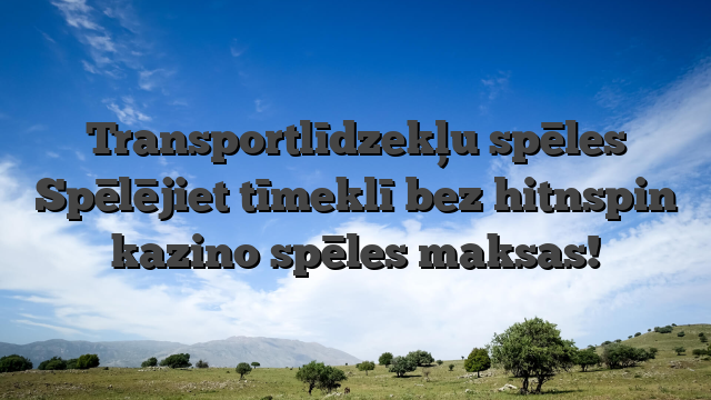 Transportlīdzekļu spēles Spēlējiet tīmeklī bez hitnspin kazino spēles maksas!