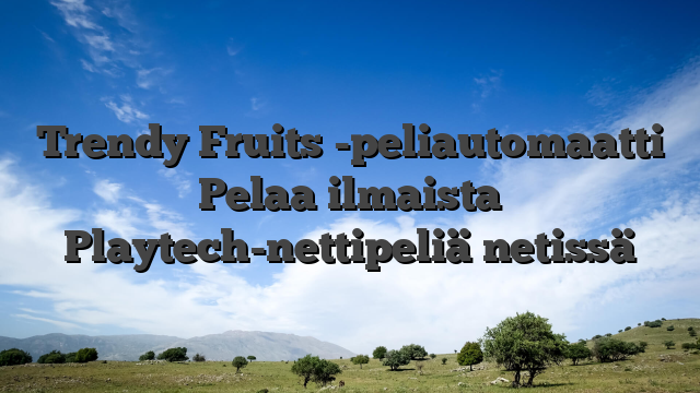 Trendy Fruits -peliautomaatti Pelaa ilmaista Playtech-nettipeliä netissä